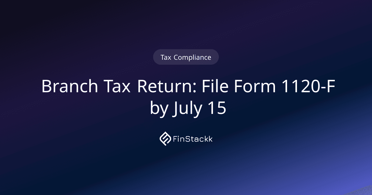 Branch Tax Return: File Form 1120-F by July 15